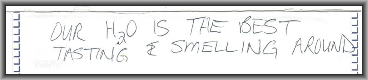 Quote - 'Our H2O is the best tasting & smelling around!'